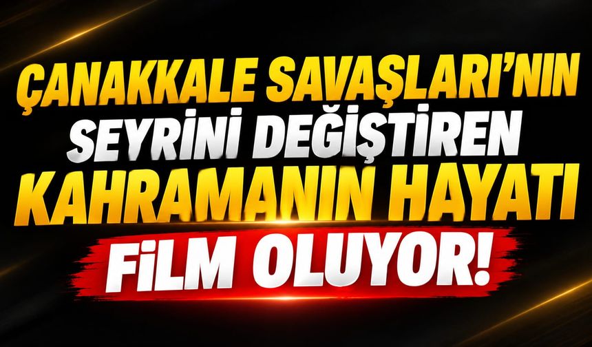 Çanakkale Savaşları'nın Seyrini Değiştiren Kahramanın Hayatı Film Oluyor!