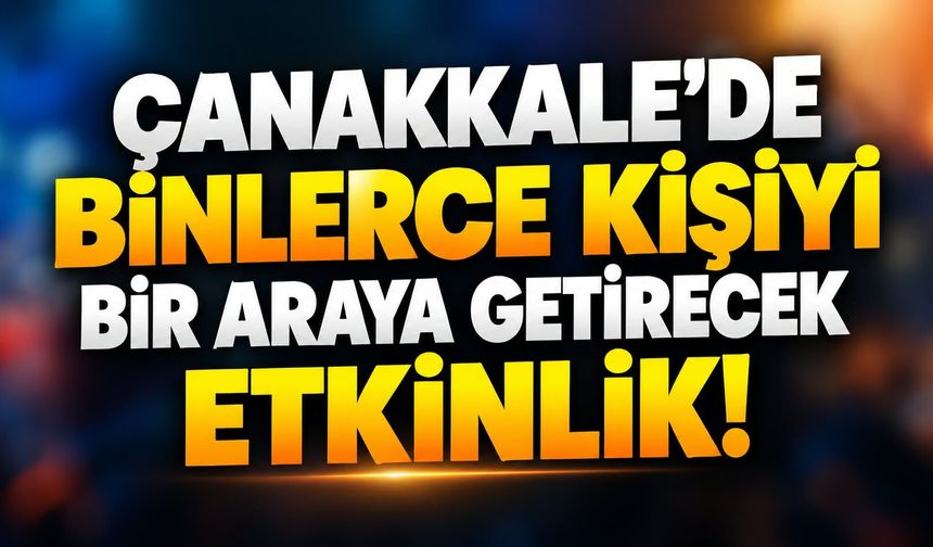 Çanakkale’de Binlerce Kişiyi Bir Araya Getirecek Etkinlik!