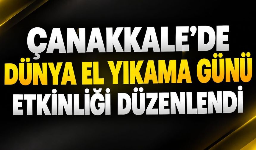 Çanakkale’de Dünya El Yıkama Günü etkinliği düzenlendi
