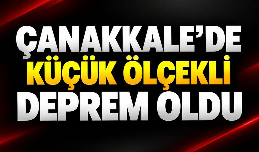 Çanakkale’de Küçük Ölçekli Deprem Oldu