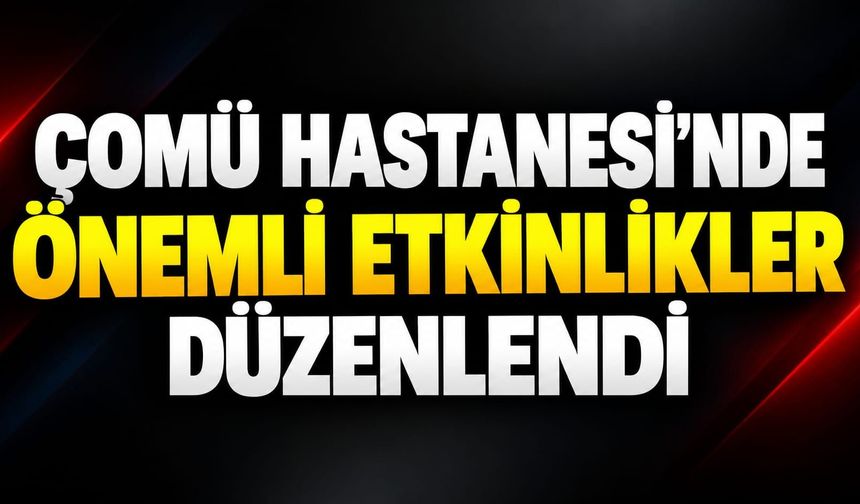 ÇOMÜ Hastanesi'nde önemli etkinlikler düzenlendi