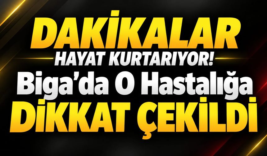 Dakikalar Hayat Kurtarıyor! Biga’da O Hastalığa Dikkat Çekildi