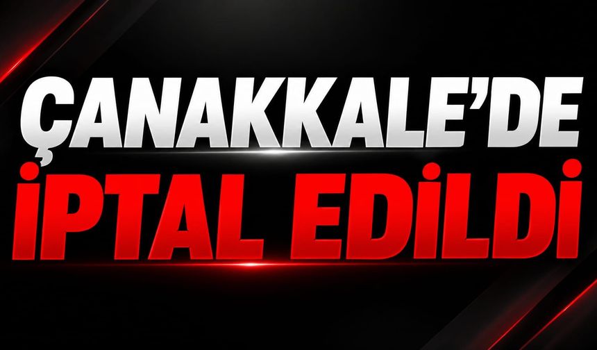 Çanakkale'de iptal edildi