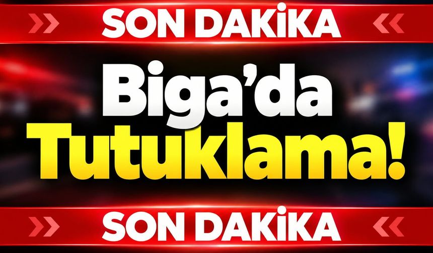 Son Dakika! Biga’da Tutuklama!