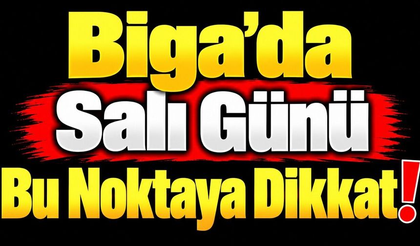 Biga’da Salı Günü Bu Noktaya Dikkat!