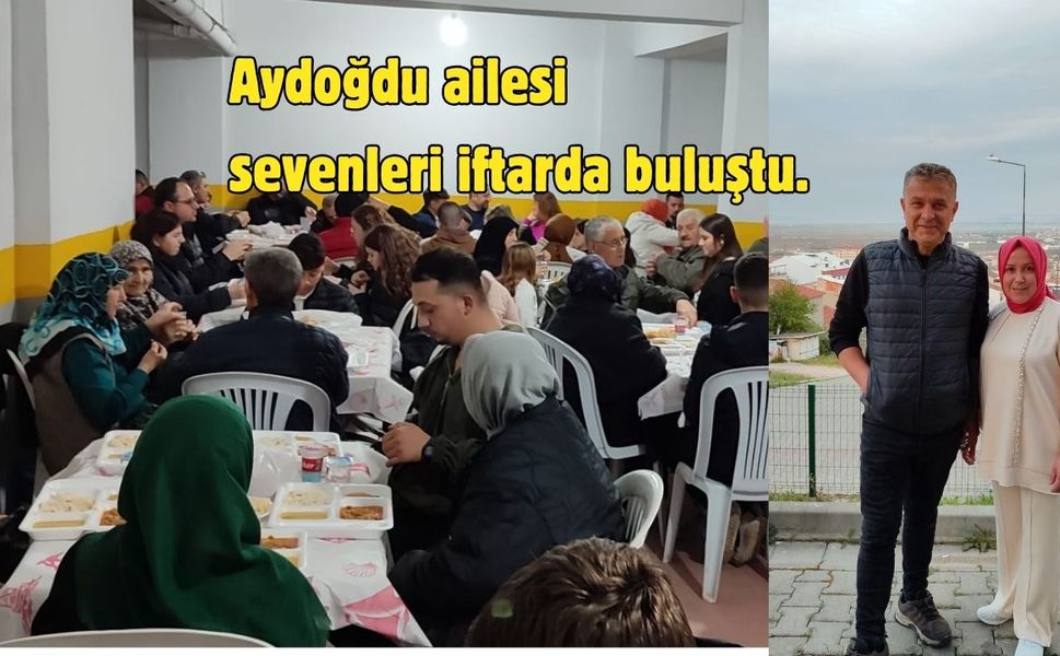 Aydoğdu Ailesi’nden gönülleri ısıtan iftar buluşması