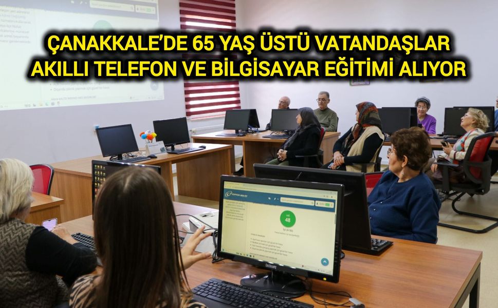 Çanakkale’de 65 yaş üstü vatandaşlar akıllı telefon ve bilgisayar eğitimi alıyor
