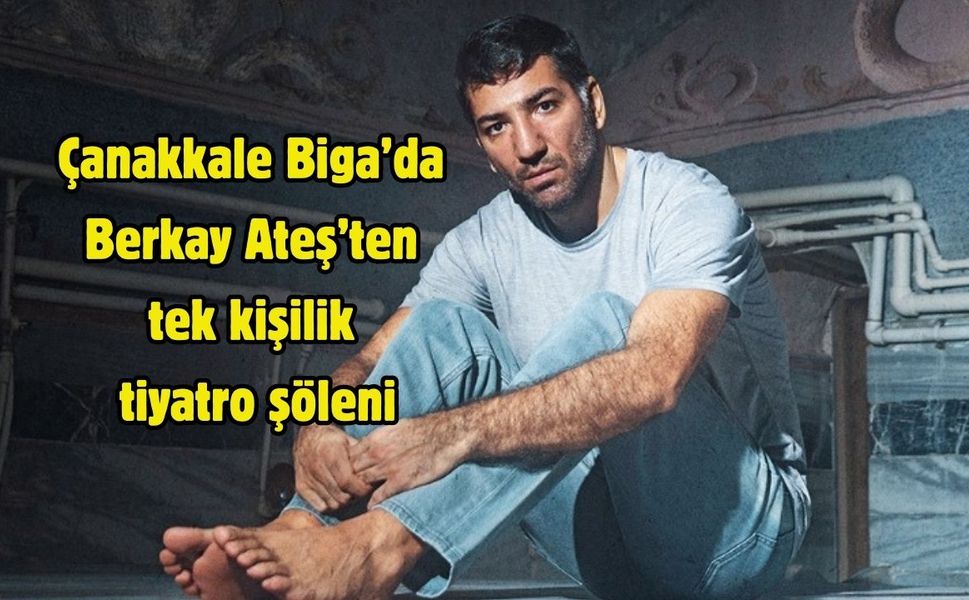 Çanakkale Biga’da Berkay Ateş’ten tek kişilik tiyatro şöleni