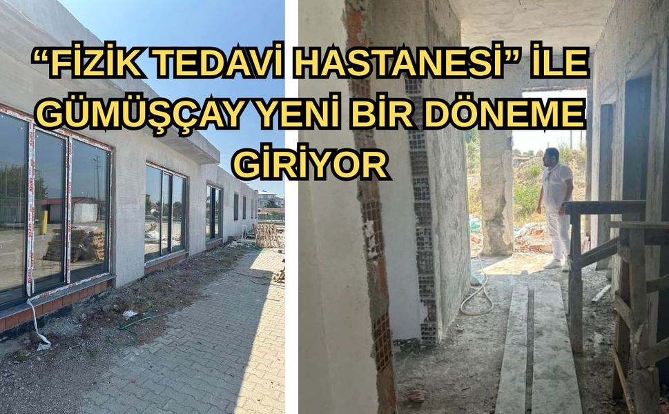 Fizik Tedavi Hastanesi ile Gümüşçay yeni bir döneme giriyor