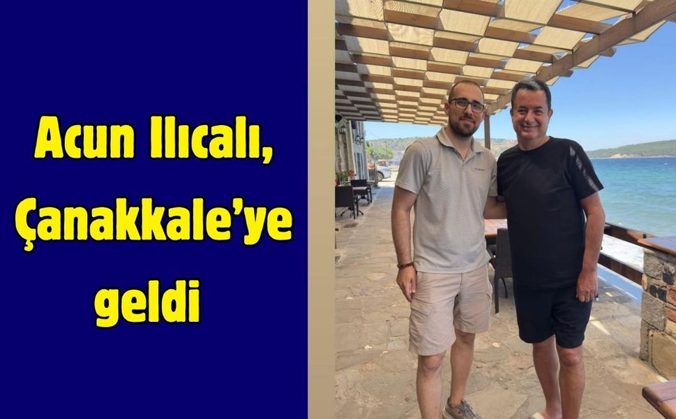 Acun Ilıcalı, Çanakkale’ye geldi