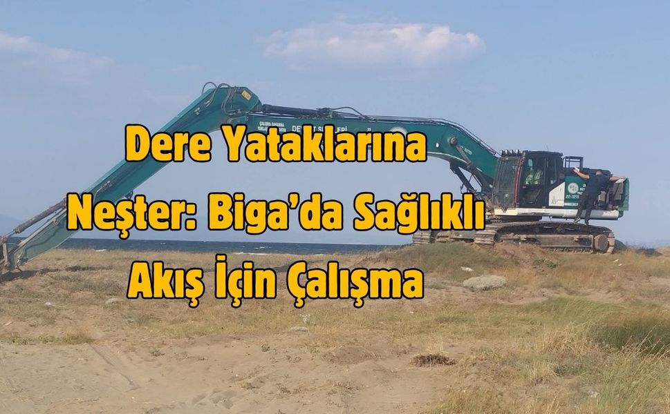 Dere Yataklarına Neşter: Çanakkale Biga’da Sağlıklı Akış İçin Çalışma