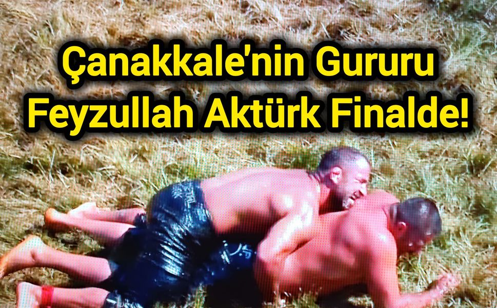 Çanakkale'nin Gururu Feyzullah Aktürk Finalde!