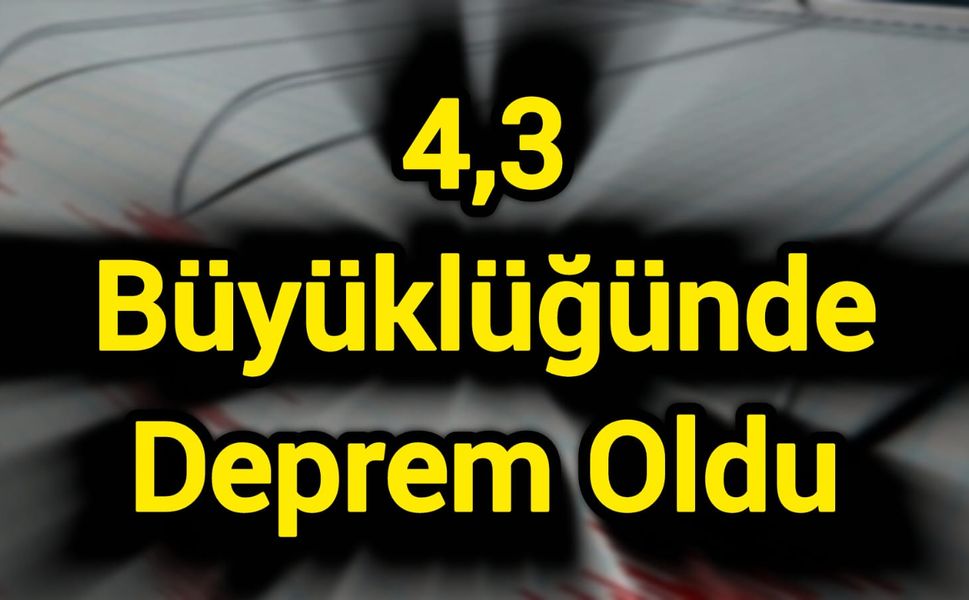 4,3 büyüklüğünde deprem oldu