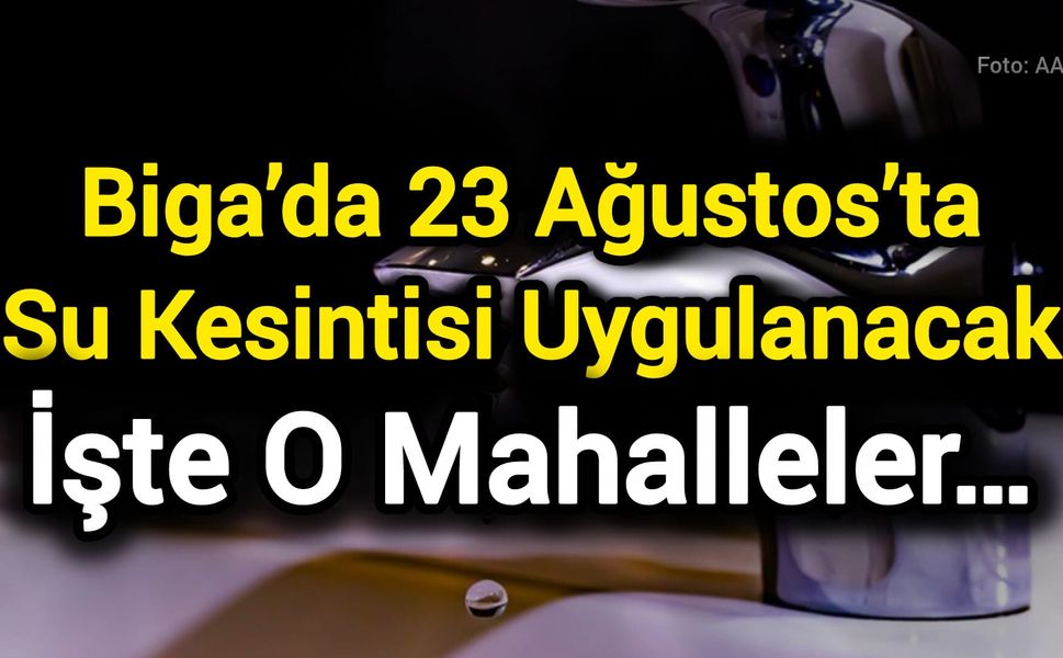 Biga’da 23 Ağustos’ta Su Kesintisi Uygulanacak; işte o mahalleler…