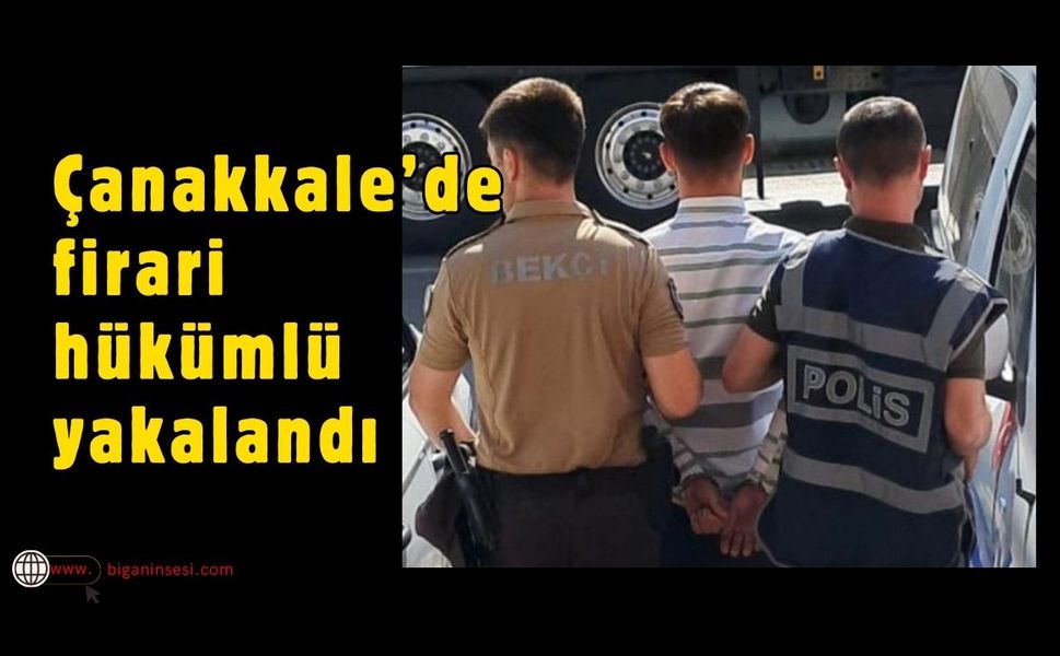 Çanakkale'de firari hükümlü yakalandı