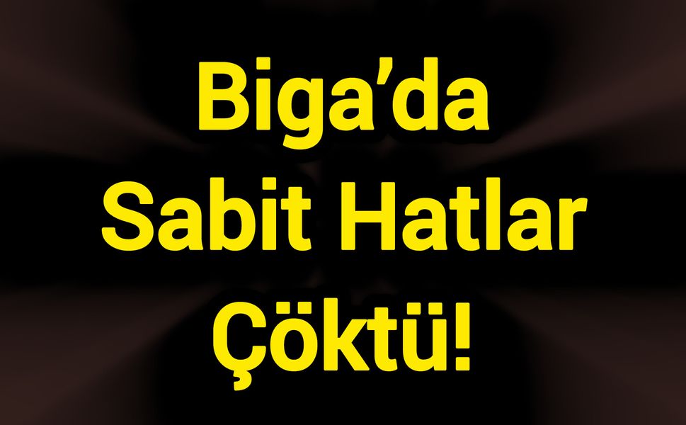 Biga’da Sabit Hatlar Çöktü!
