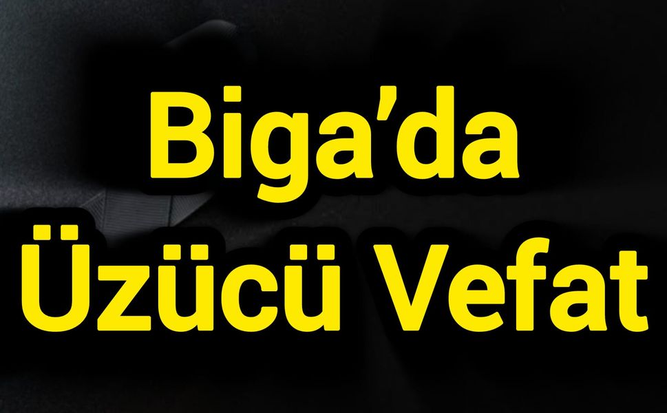 Biga’da Üzücü Vefat