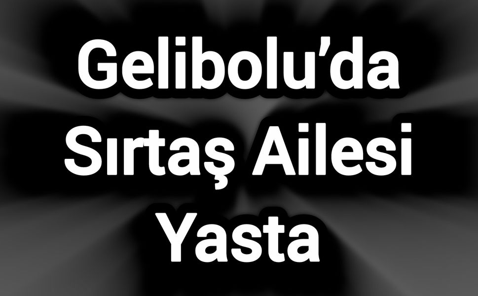 Gelibolu’da Sırtaş Ailesi Yasta