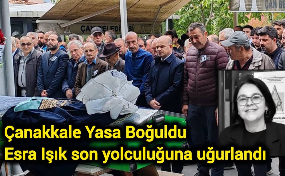 Çanakkale Yasa Boğuldu: Esra Işık son yolculuğuna uğurlandı