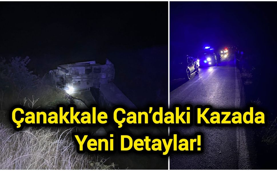 Çanakkale Çan’daki Kazada Yeni Detaylar!