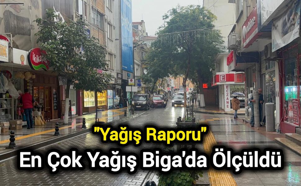 Yağış Raporu: En Çok Yağış Biga'da Ölçüldü