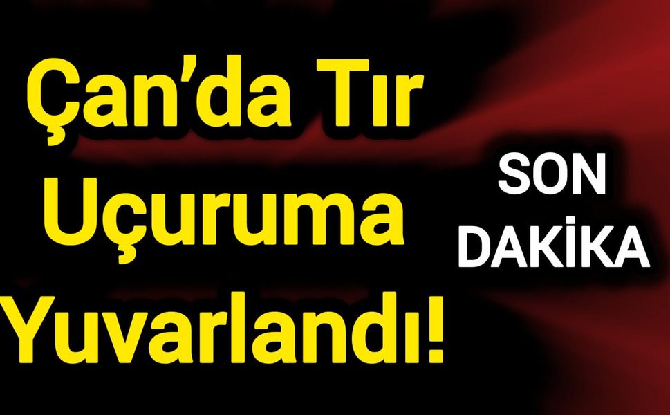 Çan’da Tır Uçuruma Yuvarlandı!