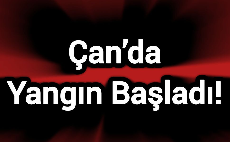 Çanakkale Çan’da Yangın Başladı!
