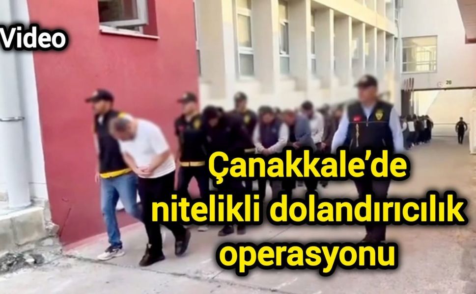 Çanakkale’de nitelikli dolandırıcılık operasyonu