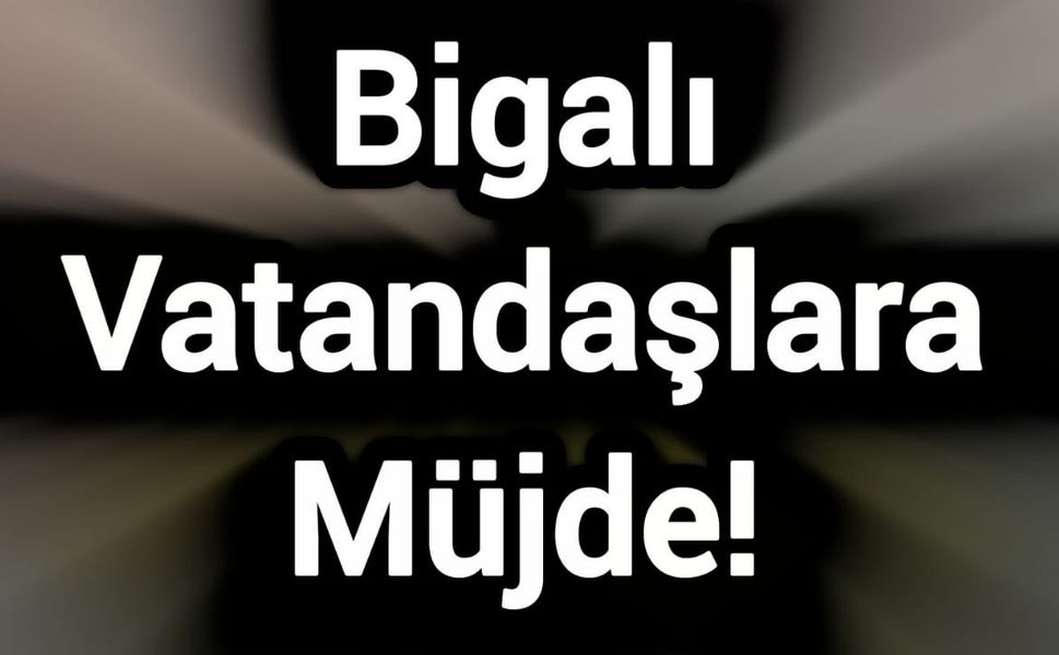Bigalı Vatandaşlara Müjde!