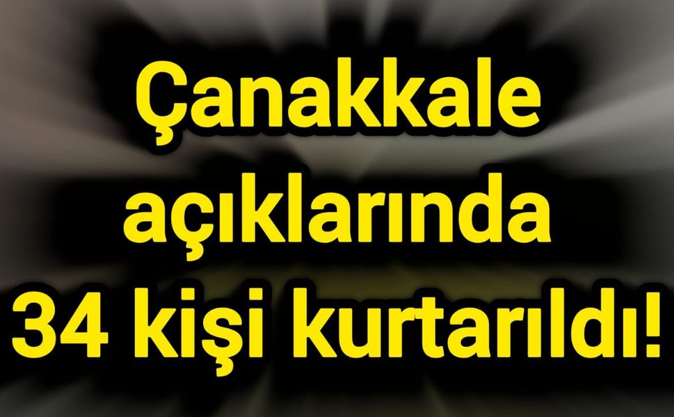 Çanakkale açıklarında 34 kişi kurtarıldı!