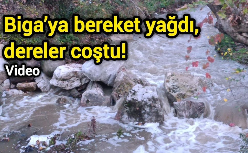 Biga’ya bereket yağdı, dereler coştu!