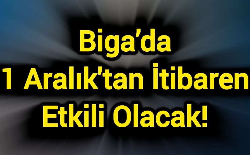 Biga’da 1 Aralık'tan İtibaren Etkili Olacak!