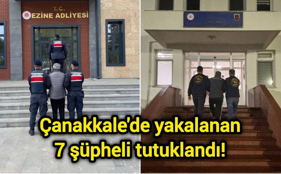 Çanakkale'de yakalanan 7 şüpheli tutuklandı!