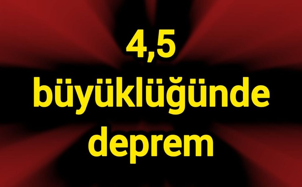4,5 büyüklüğünde deprem oldu