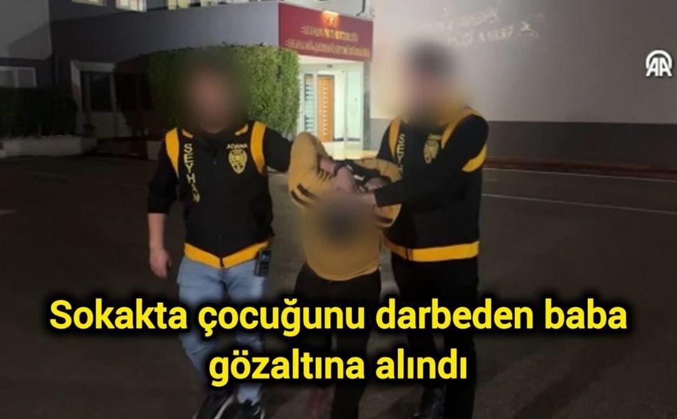 Sokakta çocuğunu darbeden baba gözaltına alındı