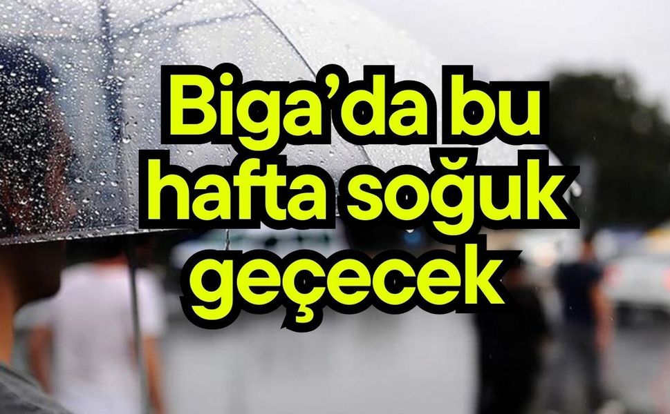 Biga’da bu hafta soğuk geçecek