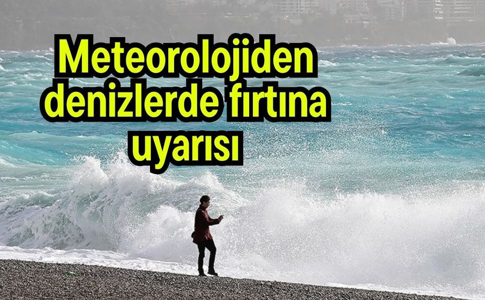 Meteorolojiden denizlerde fırtına uyarısı