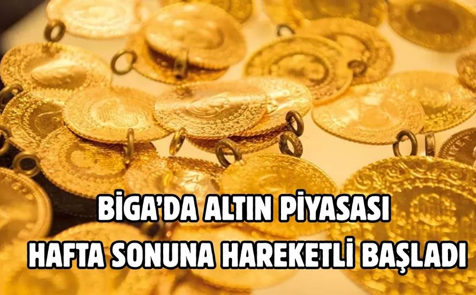 Biga’da altın piyasası hafta sonuna hareketli başladı