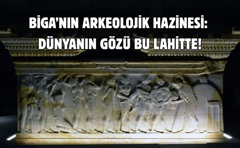 Biga’nın arkeolojik hazinesi: Dünyanın gözü bu lahitte!