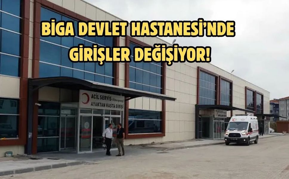 Biga Devlet Hastanesi’nde girişler değişiyor!