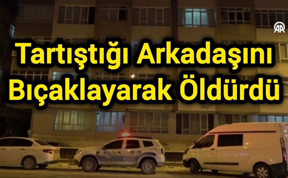 Tartıştığı Arkadaşını Bıçaklayarak Öldürdü