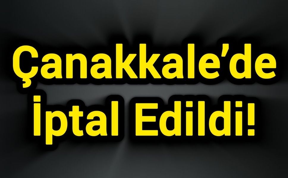 Çanakkale’de İptal Edildi!