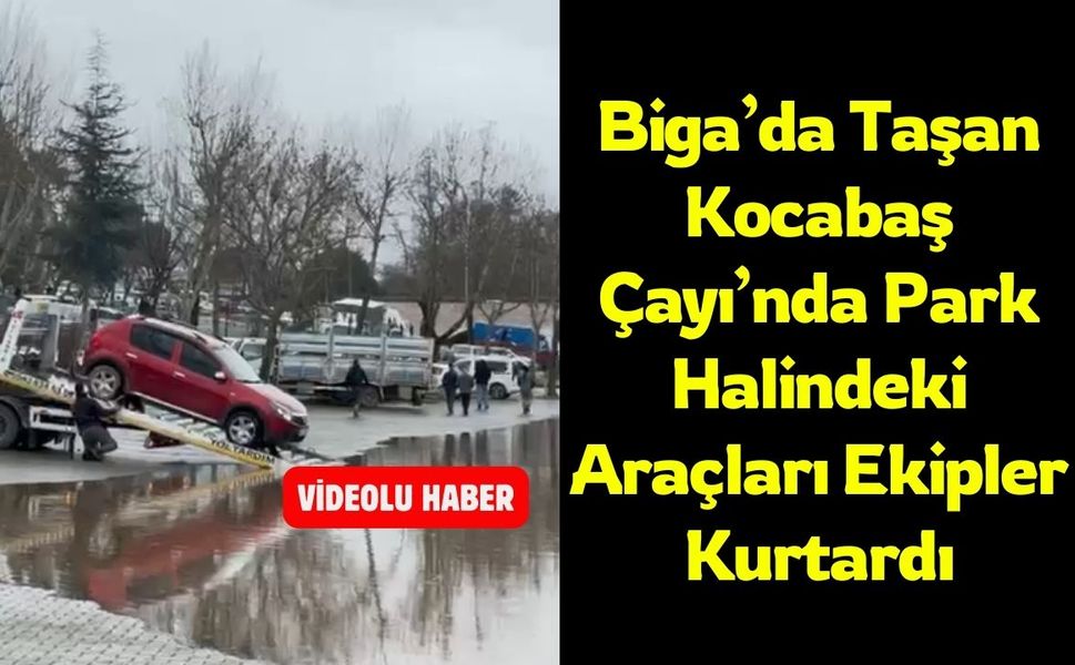 Biga’da Taşan Kocabaş Çayı’nda Park Halindeki Araçları Ekipler Kurtardı