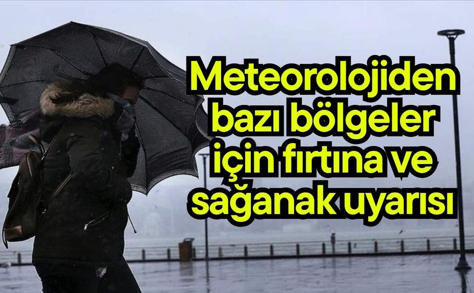Meteorolojiden bazı bölgeler için fırtına ve sağanak uyarısı