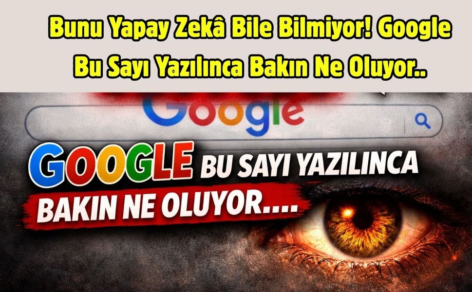 Bunu Yapay Zeka Bile Bilmiyor! Google Bu Sayı Yazılınca Bakın Ne Oluyor