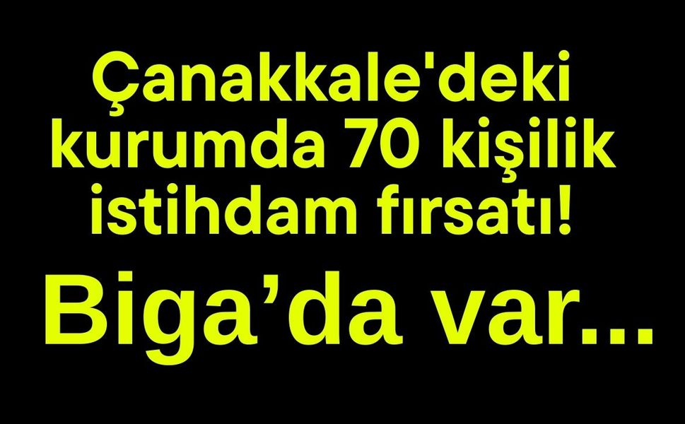 Çanakkale'deki kurumda 70 kişilik istihdam fırsatı!