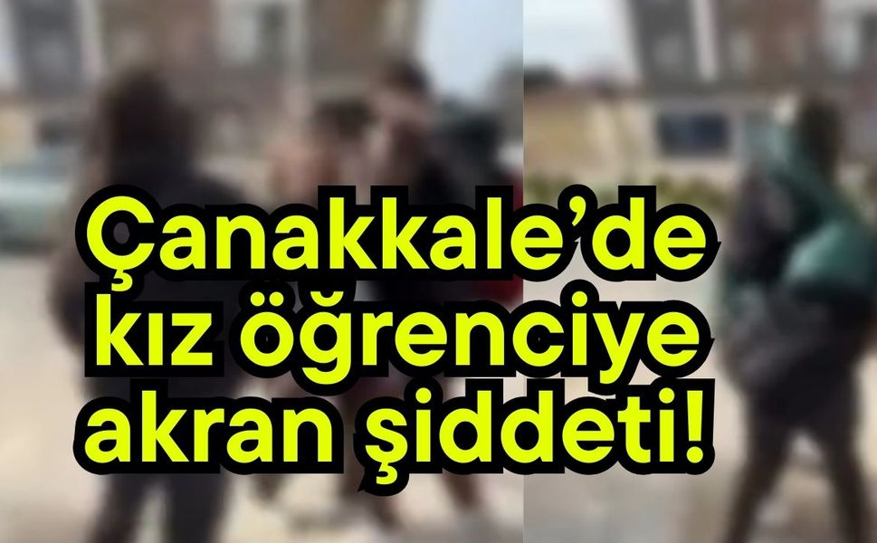 Çanakkale’de kız öğrenciye akran şiddeti!