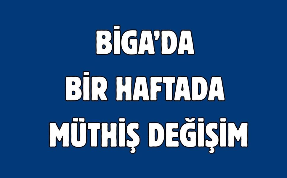 Biga’da bir haftada müthiş değişim