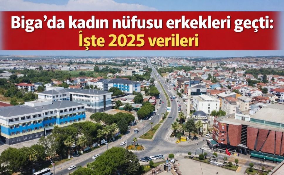 Biga’da kadın nüfusu erkekleri geçti: İşte 2025 verileri