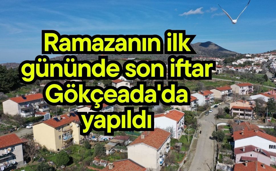 Ramazanın ilk gününde son iftar Gökçeada'da yapıldı